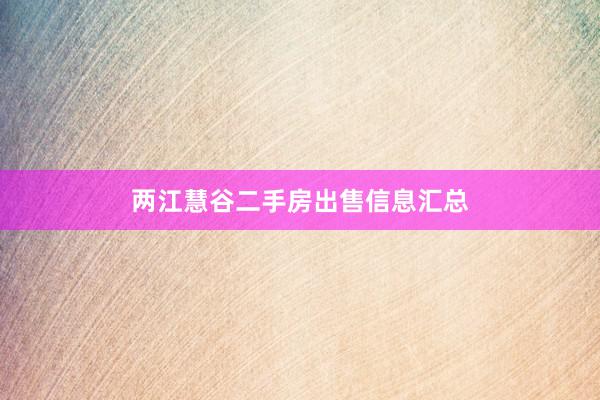 两江慧谷二手房出售信息汇总
